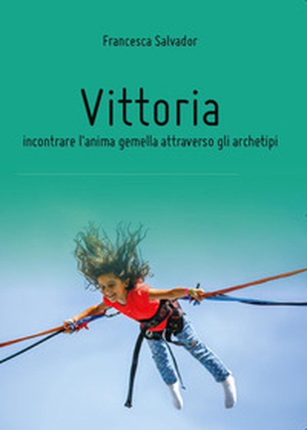 Vittoria, incontrare l'anima gemella attraverso gli archetipi - Librerie.coop Vittoria, incontrare l'anima gemella attraverso gli archetipi - Librerie.coop