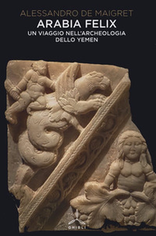 Arabia felix. Un viaggio nell'archeologia dello Yemen - Librerie.coop Arabia felix. Un viaggio nell'archeologia dello Yemen - Librerie.coop