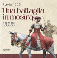 Pavia 1525. Una battaglia in mostra 2025. Catalogo della mostra (Pavia, 2025) - Librerie.coop