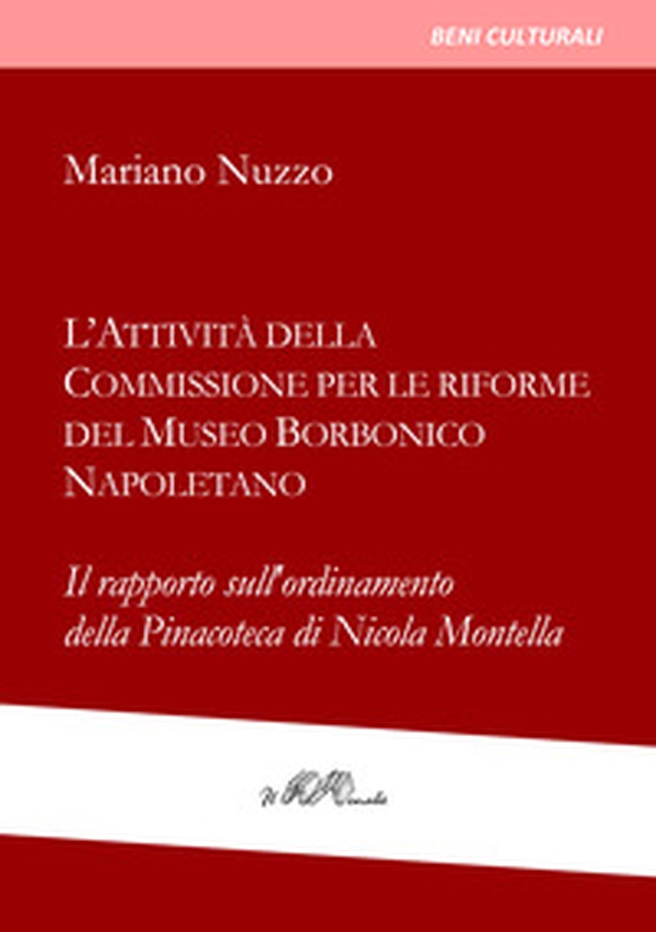 L'attività della Commissione per le riforme del Museo borbonico napoletano. Il rapporto sull'ordinamento della Pinacoteca di Nicola Montella - Librerie.coop L'attività della Commissione per le riforme del Museo borbonico napoletano. Il rapporto sull'ordinamento della Pinacoteca di Nicola Montella - Librerie.coop