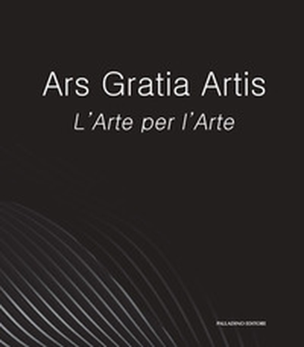 Ars Gratia Artis. L'Arte per l'Arte - Librerie.coop Ars Gratia Artis. L'Arte per l'Arte - Librerie.coop
