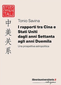 I rapporti tra Cina e Stati Uniti dagli anni Settanta agli anni Duemila. Una prospettiva astropolitica - Librerie.coop