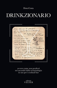 Drinkzionario. Ovvero come non perdersi nei meandri della terminologia in uso per i cocktail bar - Librerie.coop