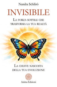 Invisibile. La forza sottile che trasforma la tua realtà. La chiave nascosta della tua evoluzione - Librerie.coop