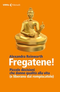 Fregatene! Piccole decisioni che danno qualità alla vita (e liberano dai rompiscatole) - Librerie.coop Fregatene! Piccole decisioni che danno qualità alla vita (e liberano dai rompiscatole) - Librerie.coop