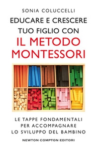 Educare e crescere tuo figlio con il metodo Montessori. Le tappe fondamentali per accompagnare lo sviluppo del bambino - Librerie.coop