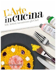 L'arte in cucina. Gli artisti incontrano gli chef - Librerie.coop