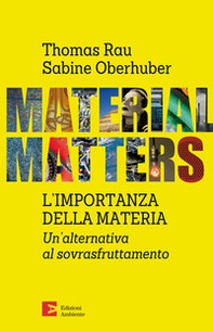 Material matters. L'importanza della materia. Un'alternativa al sovrasfruttamento - Librerie.coop