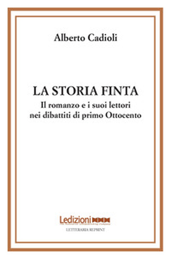 La storia finta. Il romanzo e i suoi lettori nei dibattiti di primo Ottocento - Librerie.coop