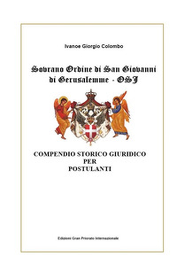 Sovrano Ordine di San Giovanni di Gerusalemme - OSJ. Compendio storico giuridico per Postulanti - Librerie.coop Sovrano Ordine di San Giovanni di Gerusalemme - OSJ. Compendio storico giuridico per Postulanti - Librerie.coop