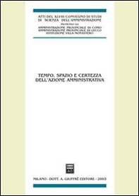 Tempo, spazio e certezza dell'azione amministrativa. Atti del 48° Convegno di studi di scienza dell'amministrazione (Varenna, 19-21 settembre 2002) - Librerie.coop
