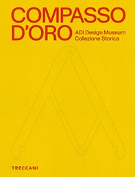 Compasso d'Oro ADI Design Museum. Collezione storica - Librerie.coop