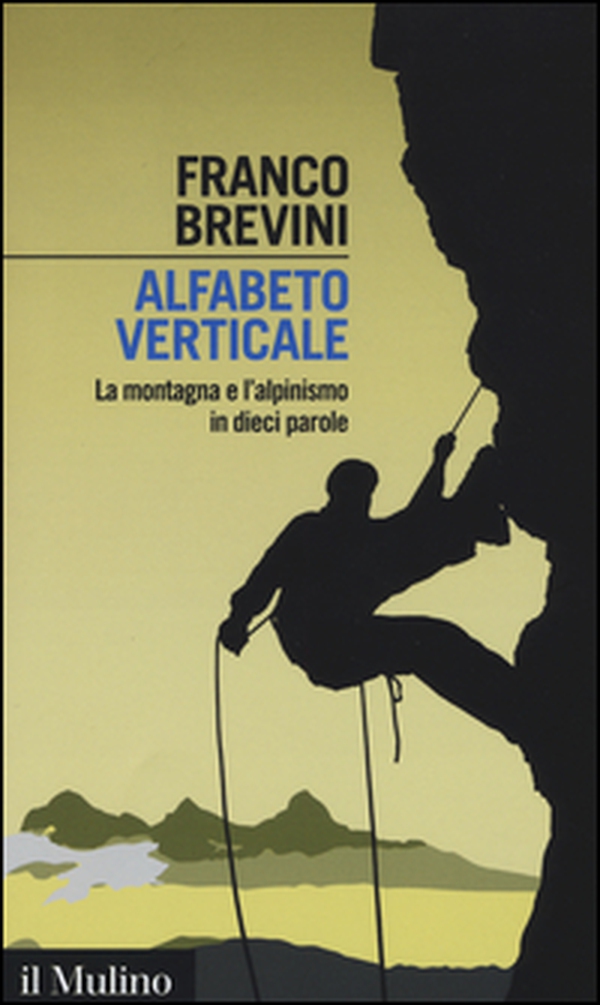 Alfabeto verticale. La montagna e l'alpinismo in dieci parole - Librerie.coop Alfabeto verticale. La montagna e l'alpinismo in dieci parole - Librerie.coop