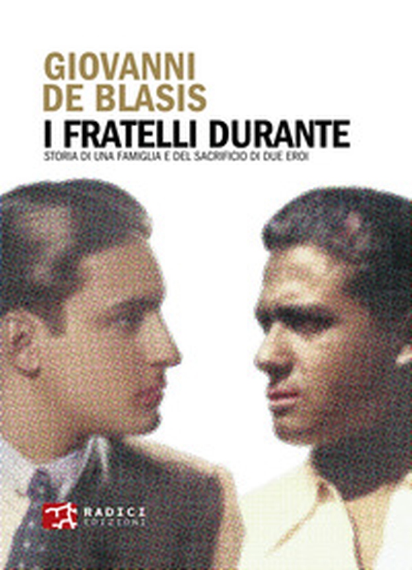 I fratelli Durante. Storia di una famiglia e del sacrificio di due eroi - Librerie.coop I fratelli Durante. Storia di una famiglia e del sacrificio di due eroi - Librerie.coop