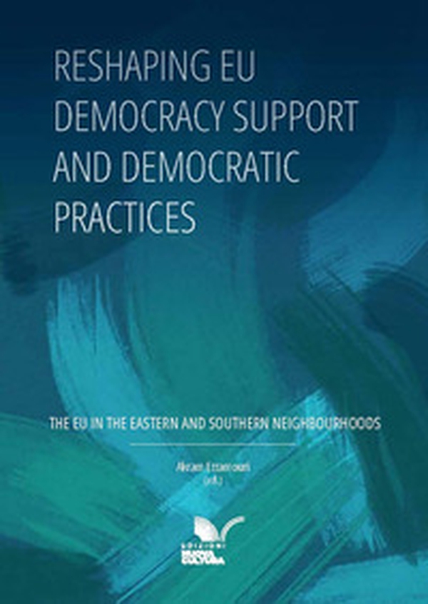 Reshaping EU democracy support and democratic practices. The EU in the Eastern and Southern neighbourhoods - Librerie.coop