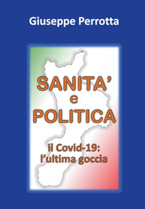 Sanità e politica. Il Covid-19: l'ultima goccia - Librerie.coop Sanità e politica. Il Covid-19: l'ultima goccia - Librerie.coop