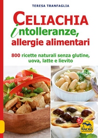 Celiachia intolleranze, allegie alimentari. 800 ricette naturali senza glutine, uova latte vaccino, lievito - Librerie.coop