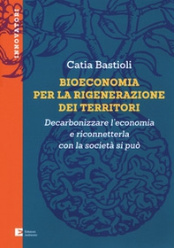 Bioeconomia per la rigenerazione dei territori. Decarbonizzare l'economia e riconneterla con la società si può - Librerie.coop Bioeconomia per la rigenerazione dei territori. Decarbonizzare l'economia e riconneterla con la società si può - Librerie.coop