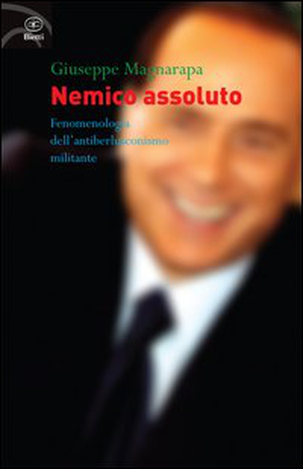 Nemico assoluto. Fenomenologia dell'antiberlusconismo militante - Librerie.coop Nemico assoluto. Fenomenologia dell'antiberlusconismo militante - Librerie.coop