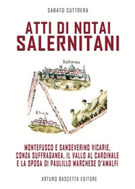Atti di notai salernitani. Le vicarie di Montefusco e Sanseverino, Conza suffraganea, il Vallo dei Perrelli e la sposa a Paulillo Marchese d'Amalfi - Librerie.coop Atti di notai salernitani. Le vicarie di Montefusco e Sanseverino, Conza suffraganea, il Vallo dei Perrelli e la sposa a Paulillo Marchese d'Amalfi - Librerie.coop
