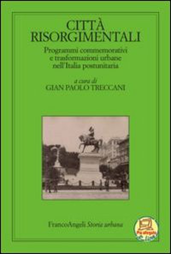 Città risorgimentali. Programmi commemorativi e trasformazioni urbane nell'Italia postunitaria - Librerie.coop Città risorgimentali. Programmi commemorativi e trasformazioni urbane nell'Italia postunitaria - Librerie.coop