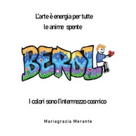 L'arte è energia per tutte le anime spente. Berol. I colori sono l'intermezzo cosmico - Librerie.coop