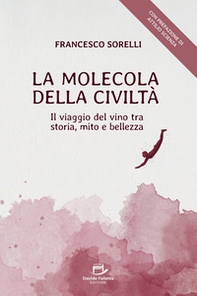 La molecola della civiltà. Il viaggio del vino tra storia, mito e bellezza - Librerie.coop