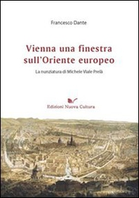 Vienna una finestra sull'Oriente europeo. La nunziatura di Michele Viale Prelà - Librerie.coop