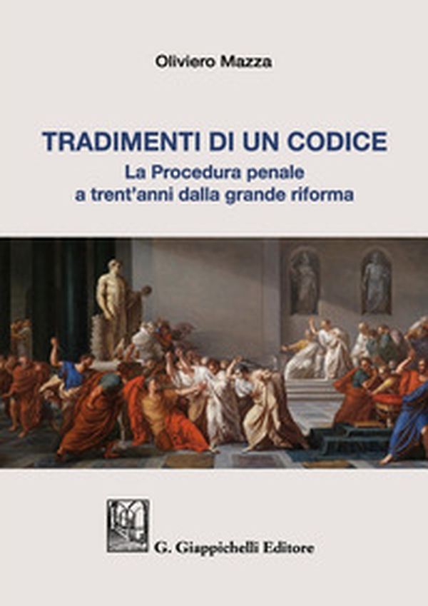 Tradimenti di un codice. La procedura penale a trent'anni dalla grande riforma - Librerie.coop Tradimenti di un codice. La procedura penale a trent'anni dalla grande riforma - Librerie.coop