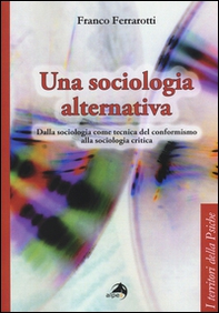 Una sociologia alternativa. Dalla sociologia come tecnica del conformismo alla sociologia critica - Librerie.coop