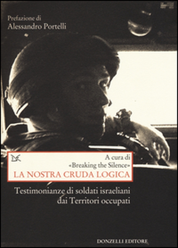 La nostra cruda logica. Testimonianze di soldati israeliani dai Territori occupati - Librerie.coop La nostra cruda logica. Testimonianze di soldati israeliani dai Territori occupati - Librerie.coop