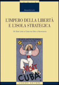 L'impero della libertà e l'isola strategica. Gli Stati Uniti e Cuba tra Otto e Novecento - Librerie.coop