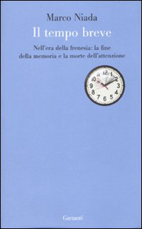 Il tempo breve. Nell'era della frenesia: la fine della memoria e la morte dell'attenzione - Librerie.coop Il tempo breve. Nell'era della frenesia: la fine della memoria e la morte dell'attenzione - Librerie.coop