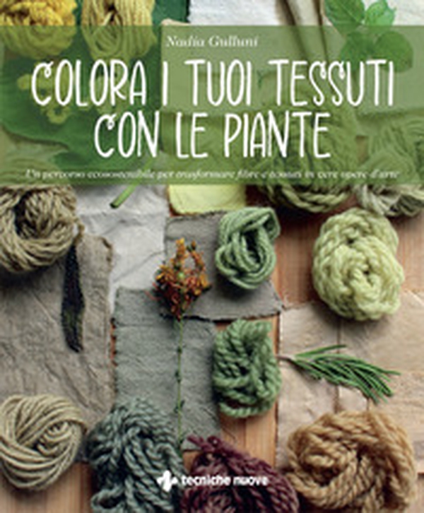 Colora i tuoi tessuti con le piante. Un percorso ecosostenibile per trasformare fibre e tessuti in vere opere d'arte - Librerie.coop Colora i tuoi tessuti con le piante. Un percorso ecosostenibile per trasformare fibre e tessuti in vere opere d'arte - Librerie.coop