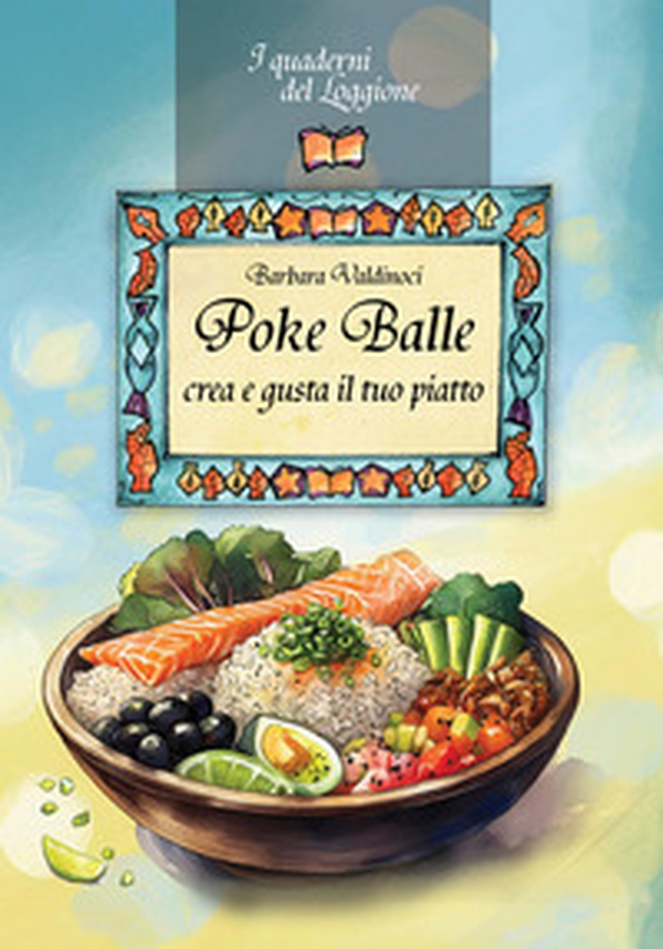 Poke balle. Crea e gusta il tuo piatto - Librerie.coop