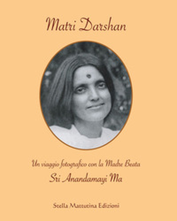 Matri Darshan. Un viaggio fotografico con la Madre Beata Sri Anandamayi Ma - Librerie.coop Matri Darshan. Un viaggio fotografico con la Madre Beata Sri Anandamayi Ma - Librerie.coop
