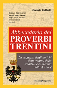 Abbecedario dei proverbi trentini. La saggezza degli antichi detti trentini della tradizione contadina dalla A alla Z - Librerie.coop