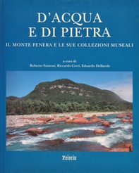D'acqua e di pietra. Il monte Fenera e le sue collezioni museali - Librerie.coop