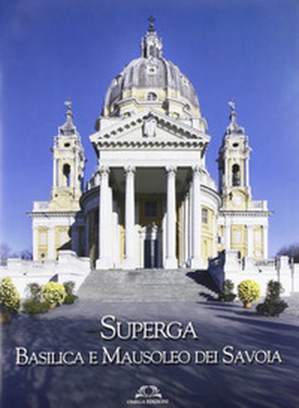 Superga. Basilica e Mausoleo dei Savoia - Librerie.coop