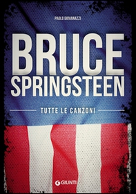 Bruce Springsteen. Tutte le canzoni - Librerie.coop
