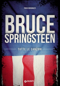 Bruce Springsteen. Tutte le canzoni - Librerie.coop