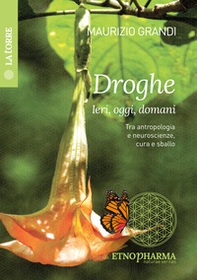 Droghe ieri, oggi, domani. Tra antropologia e neuroscienze, cura e sballo - Librerie.coop