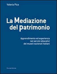 La mediazione del patrimonio. Apprendimento ed esperienza nei servizi educativi dei musei nazionali italiani - Librerie.coop