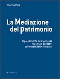 La mediazione del patrimonio. Apprendimento ed esperienza nei servizi educativi dei musei nazionali italiani - Librerie.coop La mediazione del patrimonio. Apprendimento ed esperienza nei servizi educativi dei musei nazionali italiani - Librerie.coop