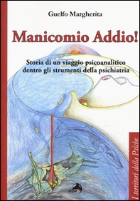 Manicomio addio! Storia di un viaggio psicoanalitico dentro gli strumenti della psichiatria - Librerie.coop Manicomio addio! Storia di un viaggio psicoanalitico dentro gli strumenti della psichiatria - Librerie.coop