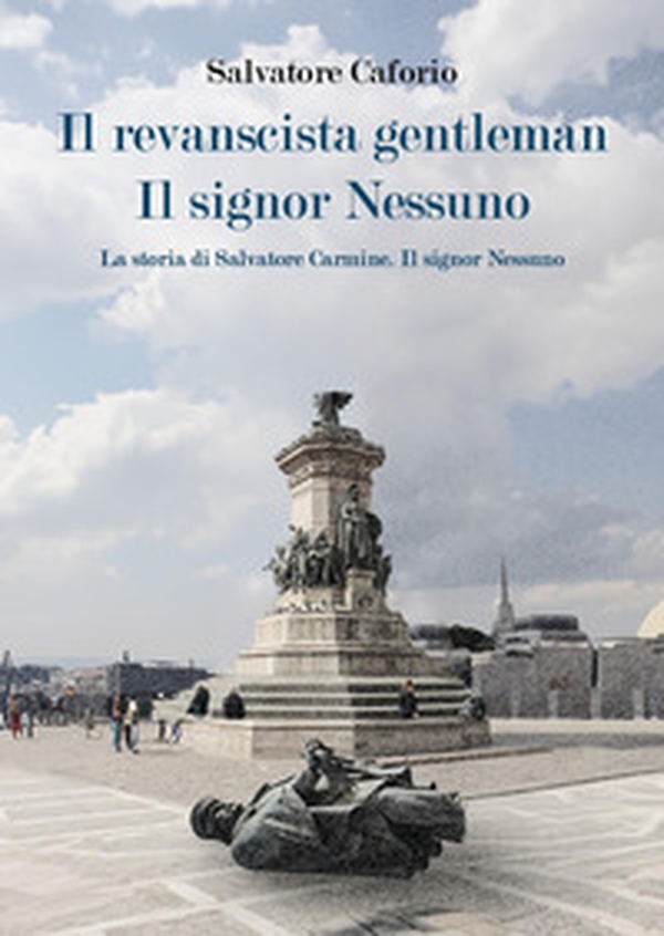 Il revanscista gentleman. Il signor Nessuno. La storia di Salvatore Carmine - Librerie.coop Il revanscista gentleman. Il signor Nessuno. La storia di Salvatore Carmine - Librerie.coop