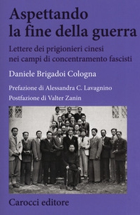 Aspettando la fine della guerra. Lettere dei prigionieri cinesi nei campi di concentramento fascisti - Librerie.coop