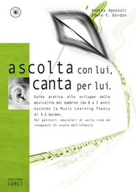 Ascolta con lui, canta per lui. Guida pratica allo sviluppo della musicalità del bambino (da 0 a 5 anni) secondo la Music Learning Theory di E. E. Gordon - Librerie.coop