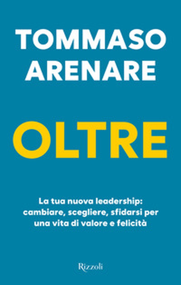 Oltre. La tua nuova leadership: cambiare, scegliere, sfidarsi per una vita di valore e felicità - Librerie.coop Oltre. La tua nuova leadership: cambiare, scegliere, sfidarsi per una vita di valore e felicità - Librerie.coop