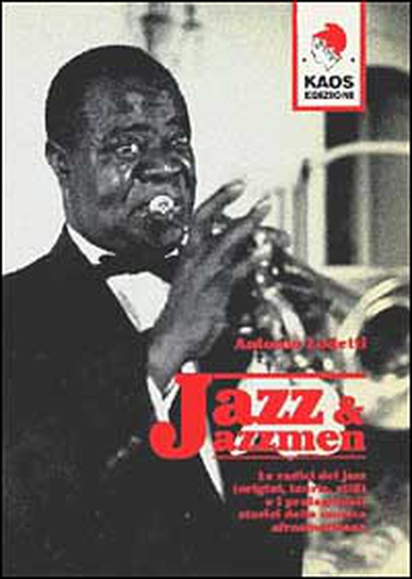 Jazz e jazzmen. Le radici e i protagonisti della musica afro-americana - Librerie.coop Jazz e jazzmen. Le radici e i protagonisti della musica afro-americana - Librerie.coop